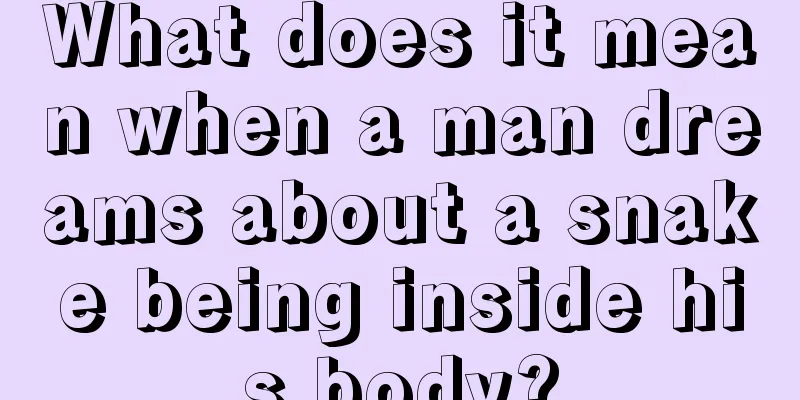 What does it mean when a man dreams about a snake being inside his body?