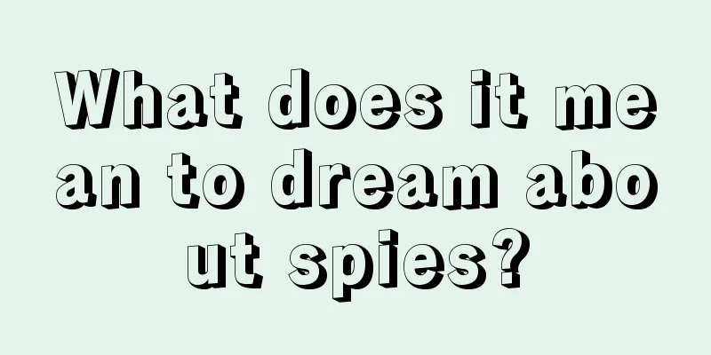 What does it mean to dream about spies?