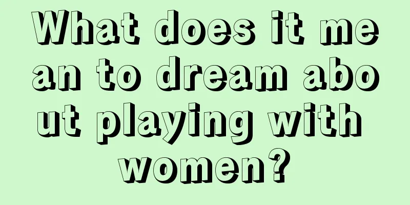 What does it mean to dream about playing with women?