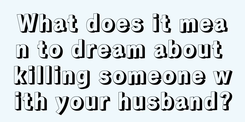 What does it mean to dream about killing someone with your husband?