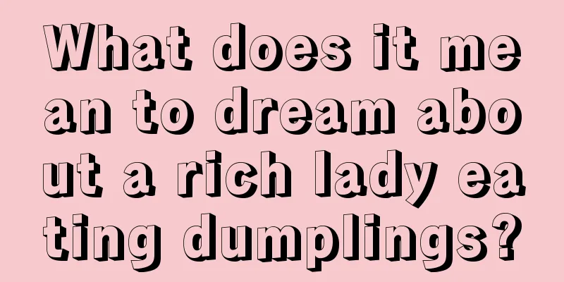 What does it mean to dream about a rich lady eating dumplings?