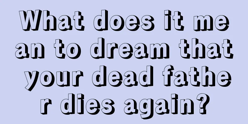 What does it mean to dream that your dead father dies again?