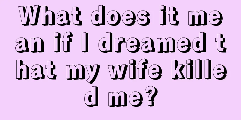 What does it mean if I dreamed that my wife killed me?