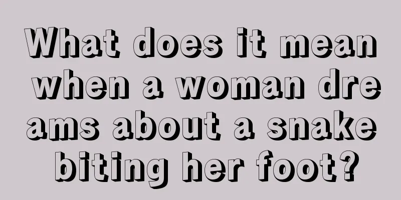 What does it mean when a woman dreams about a snake biting her foot?