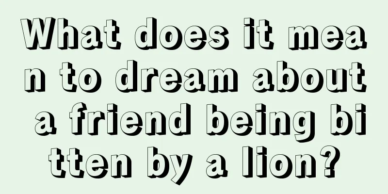 What does it mean to dream about a friend being bitten by a lion?