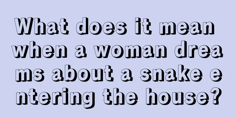 What does it mean when a woman dreams about a snake entering the house?