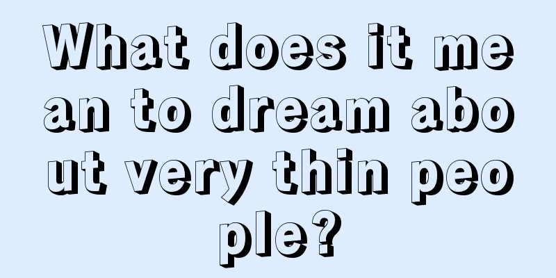 What does it mean to dream about very thin people?