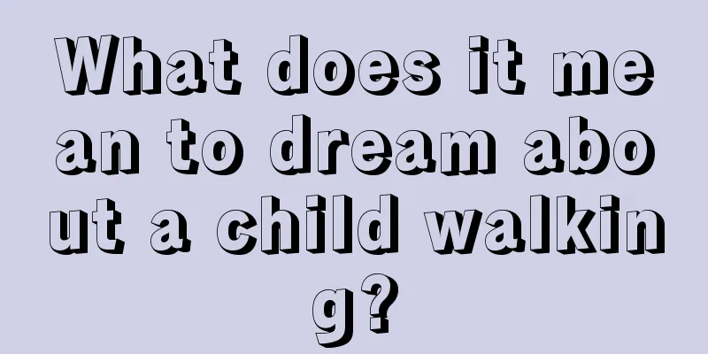 What does it mean to dream about a child walking?