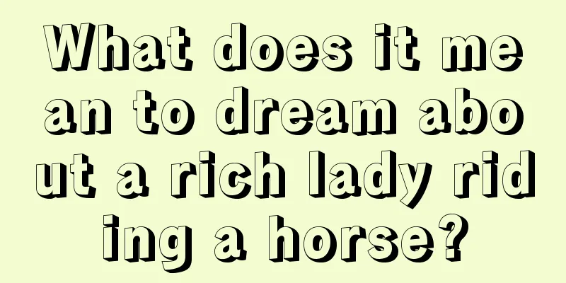 What does it mean to dream about a rich lady riding a horse?