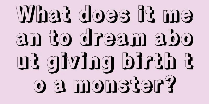 What does it mean to dream about giving birth to a monster?