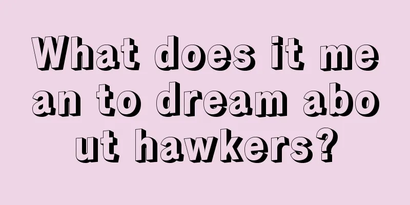 What does it mean to dream about hawkers?