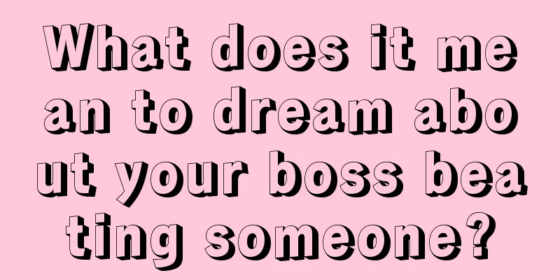 What does it mean to dream about your boss beating someone?