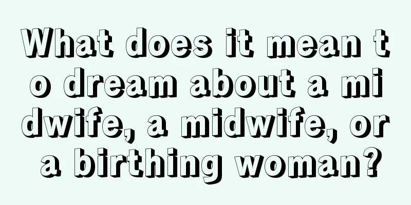 What does it mean to dream about a midwife, a midwife, or a birthing woman?