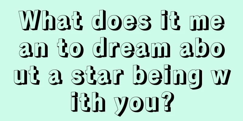 What does it mean to dream about a star being with you?