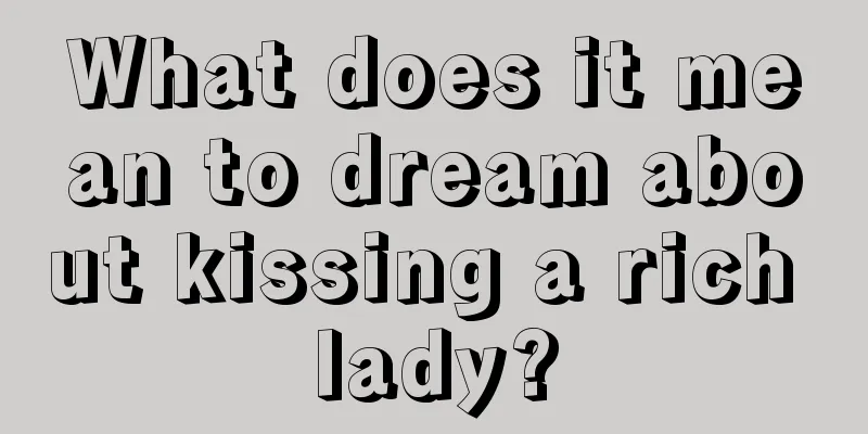 What does it mean to dream about kissing a rich lady?