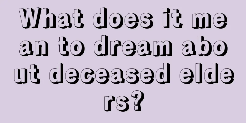 What does it mean to dream about deceased elders?