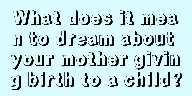 What does it mean to dream about your mother giving birth to a child?