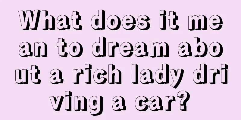 What does it mean to dream about a rich lady driving a car?