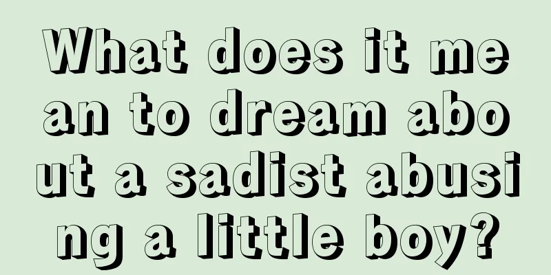 What does it mean to dream about a sadist abusing a little boy?