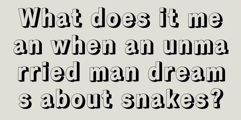 What does it mean when an unmarried man dreams about snakes?