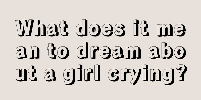 What does it mean to dream about a girl crying?