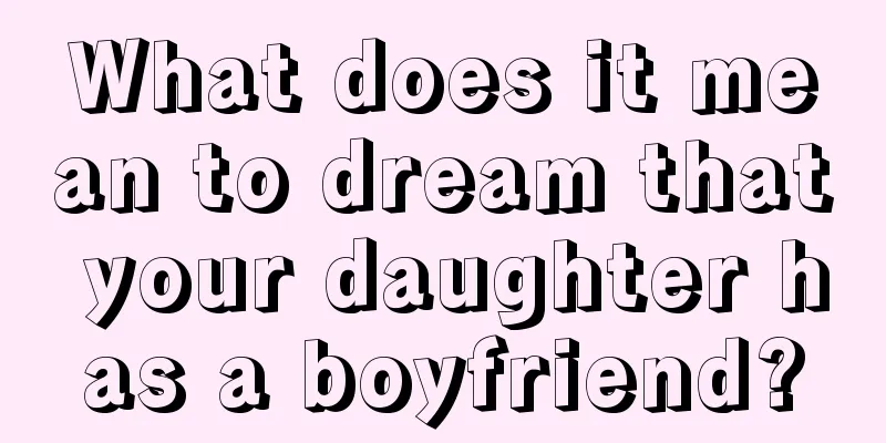 What does it mean to dream that your daughter has a boyfriend?