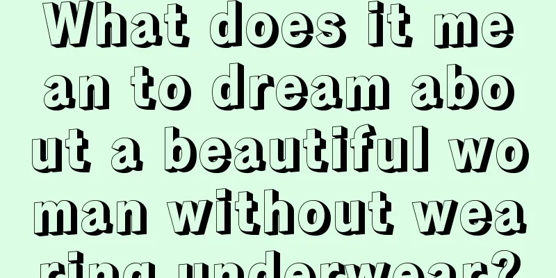 What does it mean to dream about a beautiful woman without wearing underwear?