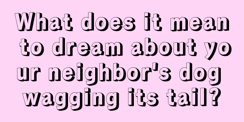 What does it mean to dream about your neighbor's dog wagging its tail?