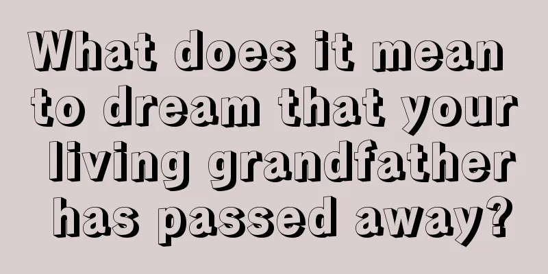 What does it mean to dream that your living grandfather has passed away?