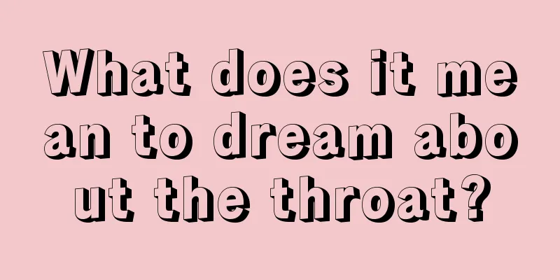 What does it mean to dream about the throat?