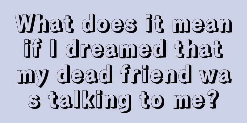 What does it mean if I dreamed that my dead friend was talking to me?