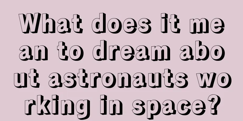 What does it mean to dream about astronauts working in space?