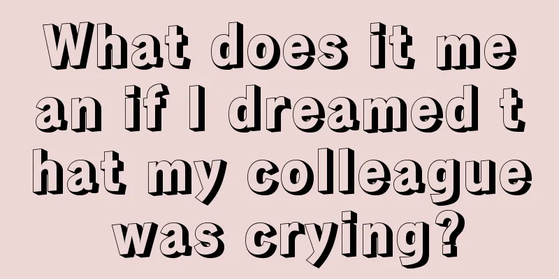 What does it mean if I dreamed that my colleague was crying?