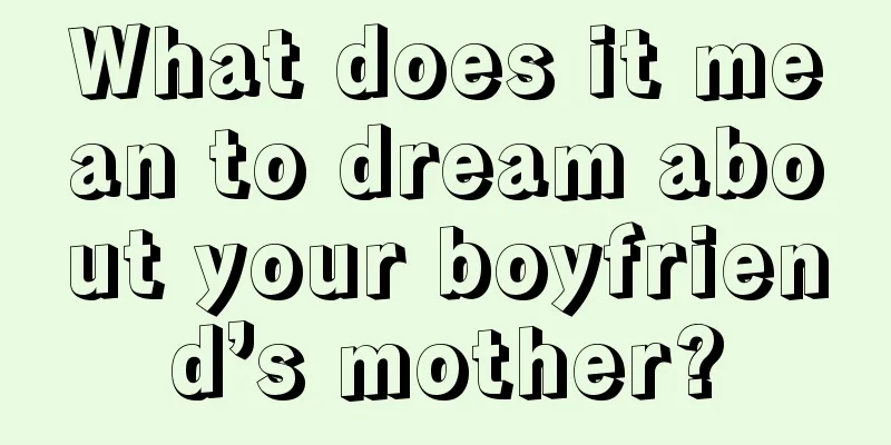 What does it mean to dream about your boyfriend’s mother?