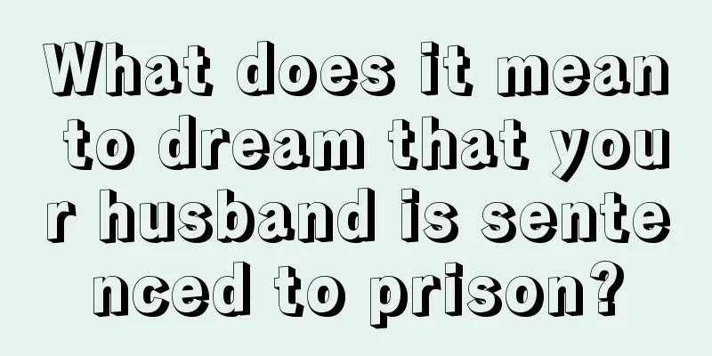 What does it mean to dream that your husband is sentenced to prison?