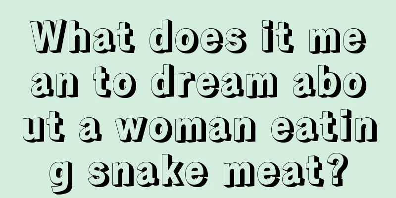 What does it mean to dream about a woman eating snake meat?