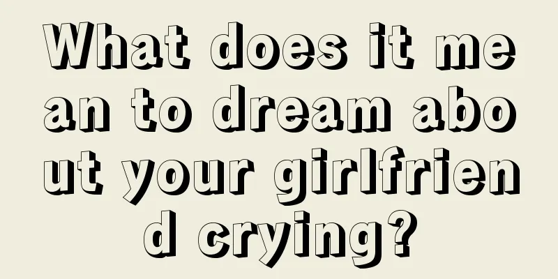 What does it mean to dream about your girlfriend crying?