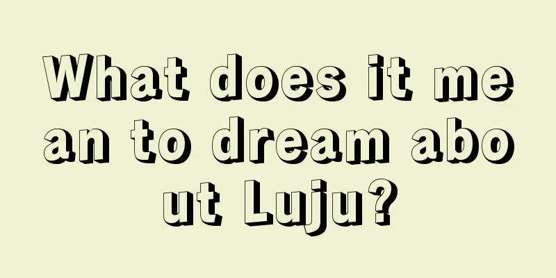 What does it mean to dream about Luju?