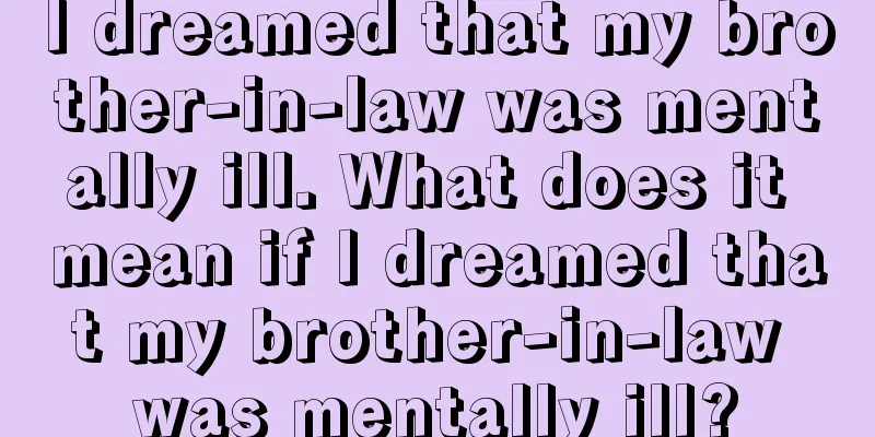 I dreamed that my brother-in-law was mentally ill. What does it mean if I dreamed that my brother-in-law was mentally ill?