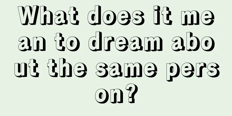 What does it mean to dream about the same person?