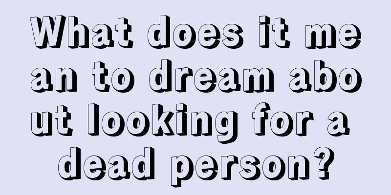 What does it mean to dream about looking for a dead person?