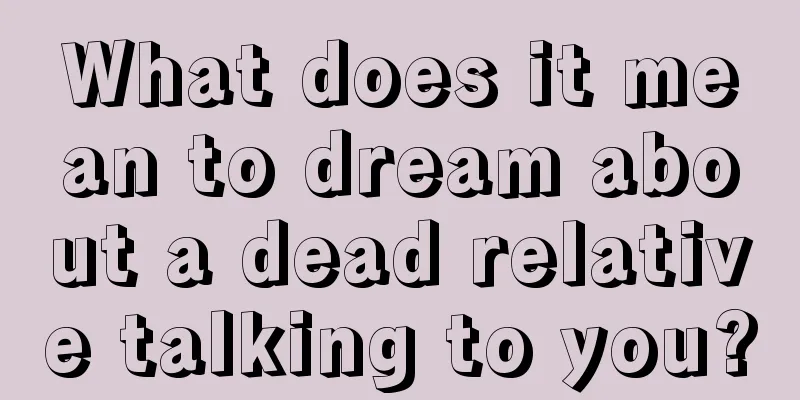 What does it mean to dream about a dead relative talking to you?