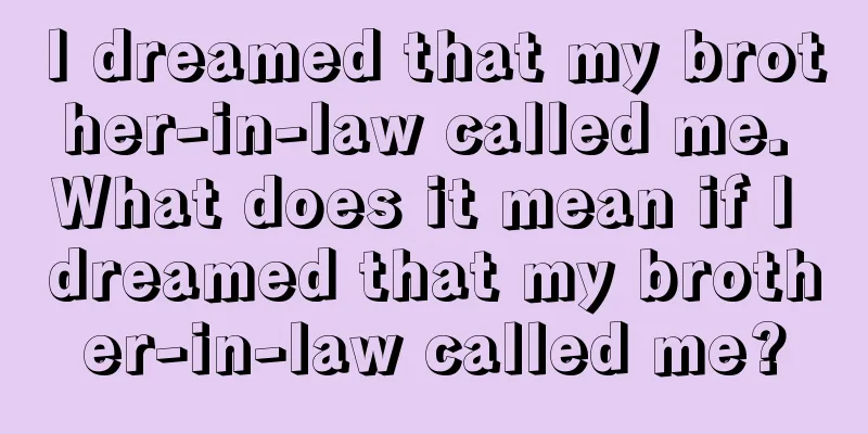 I dreamed that my brother-in-law called me. What does it mean if I dreamed that my brother-in-law called me?