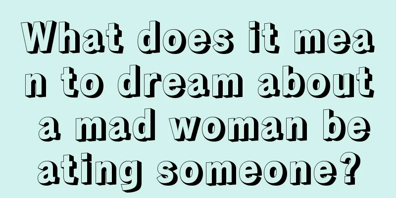 What does it mean to dream about a mad woman beating someone?