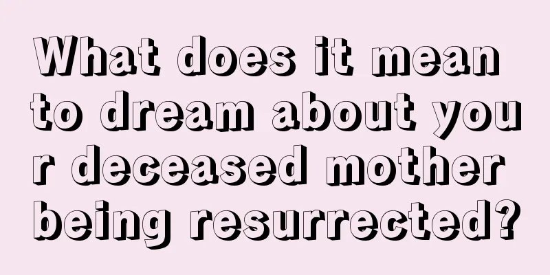 What does it mean to dream about your deceased mother being resurrected?