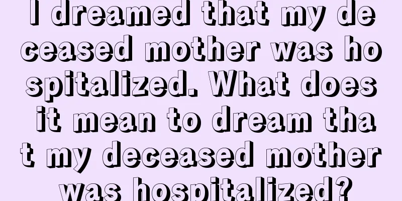 I dreamed that my deceased mother was hospitalized. What does it mean to dream that my deceased mother was hospitalized?