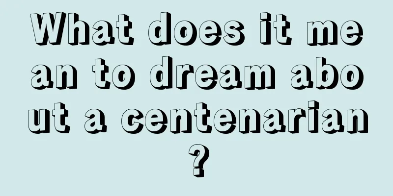 What does it mean to dream about a centenarian?