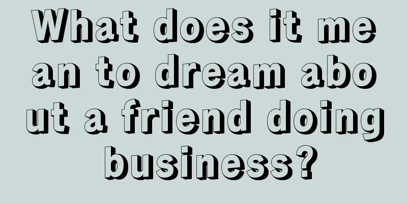 What does it mean to dream about a friend doing business?