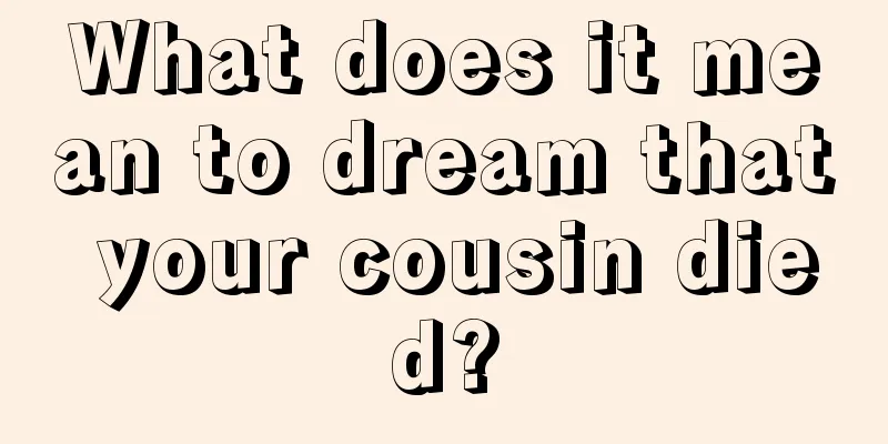 What does it mean to dream that your cousin died?