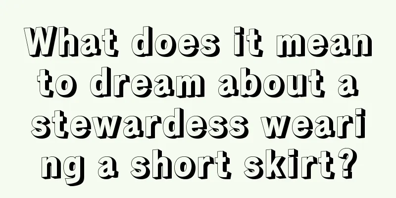 What does it mean to dream about a stewardess wearing a short skirt?